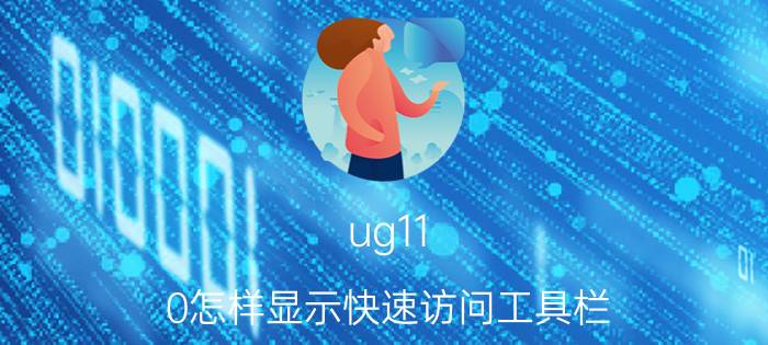 ug11.0怎样显示快速访问工具栏 ug首界面没有菜单栏怎么设置？